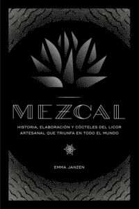 Book Cover: Mezcal: Historia, elaboración y cócteles del licor artesanal que triunfa en todo el mundo