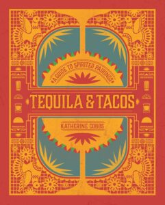 Book Cover: Tequila & Tacos: A Guide to Spirited Pairings